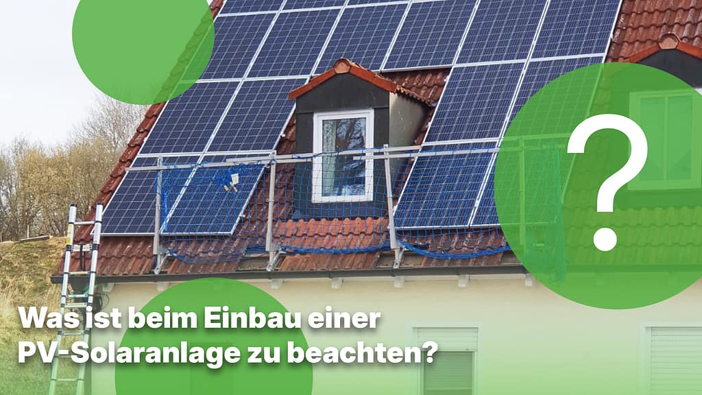 Was ist beim Einbau einer PV-Solaranlage zu beachten?